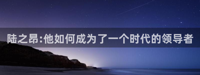 樱桃小丸子免费观看影院：陆之昂:他如何成为了一个时代的领导者