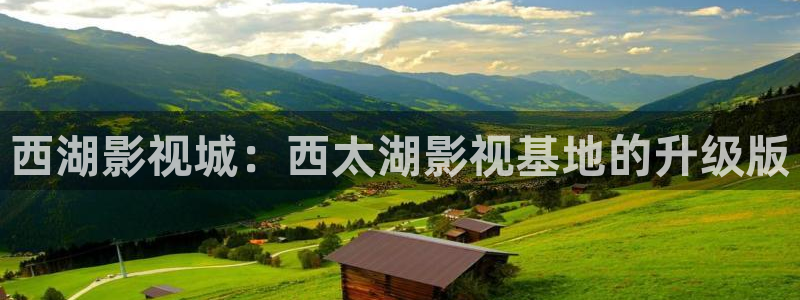午夜樱桃视频：西湖影视城：西太湖影视基地的升级版