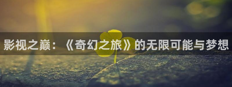樱桃的种植视频：影视之巅：《奇幻之旅》的无限可能与梦想